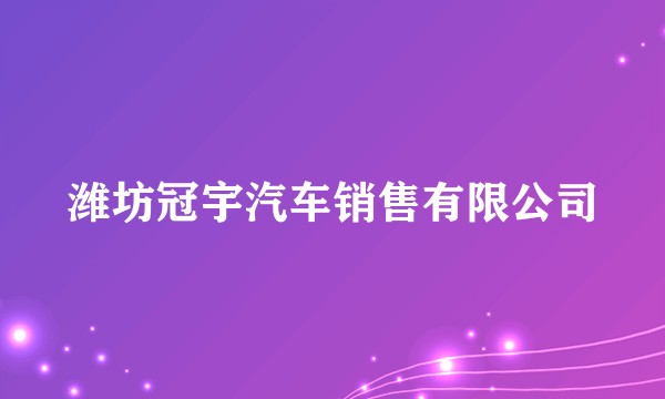 潍坊冠宇汽车销售有限公司