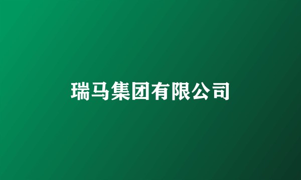 瑞马集团有限公司