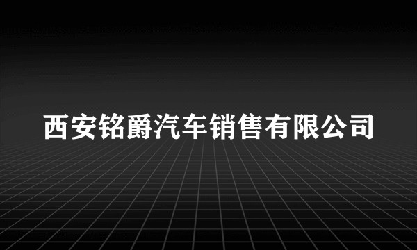 西安铭爵汽车销售有限公司