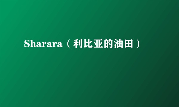 Sharara（利比亚的油田）