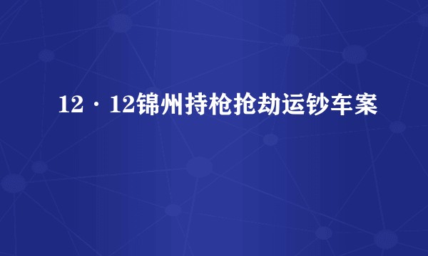 12·12锦州持枪抢劫运钞车案