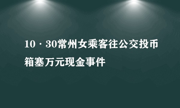 10·30常州女乘客往公交投币箱塞万元现金事件