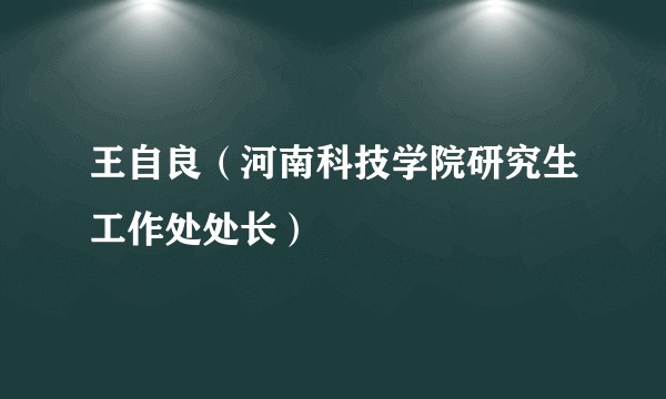 王自良（河南科技学院研究生工作处处长）