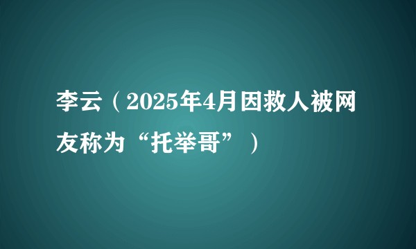 李云（2025年4月因救人被网友称为“托举哥”）