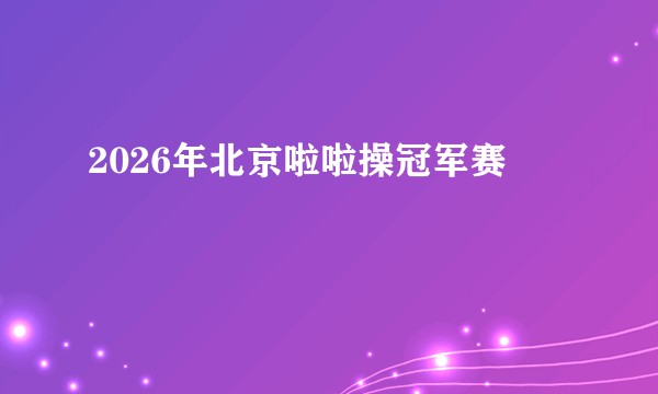 2026年北京啦啦操冠军赛