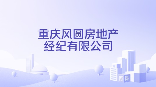 重庆风圆房地产经纪有限公司