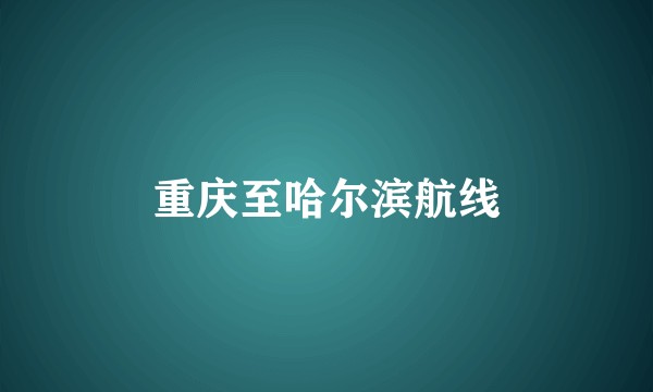 重庆至哈尔滨航线