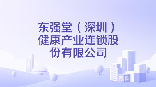 东强堂（深圳）健康产业连锁股份有限公司