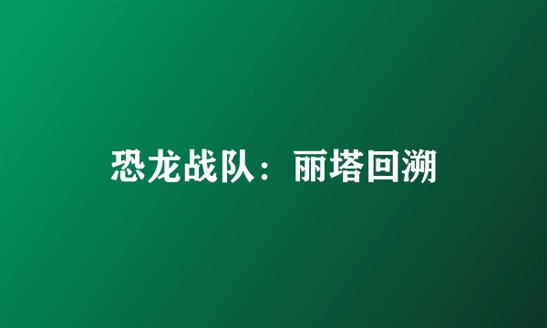 恐龙战队：丽塔回溯