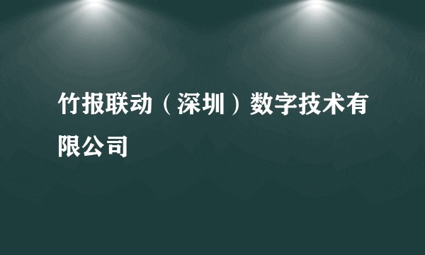 竹报联动（深圳）数字技术有限公司