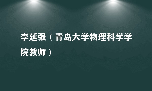 李延强（青岛大学物理科学学院教师）