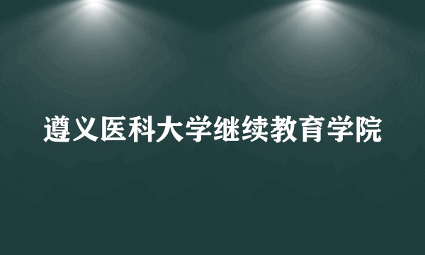 遵义医科大学继续教育学院