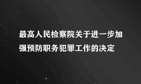 最高人民检察院关于进一步加强预防职务犯罪工作的决定