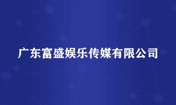 广东富盛娱乐传媒有限公司