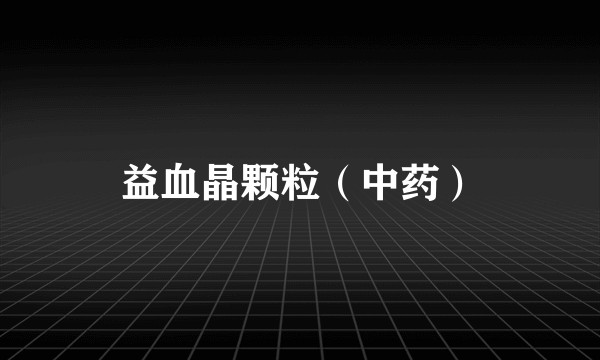 益血晶颗粒（中药）