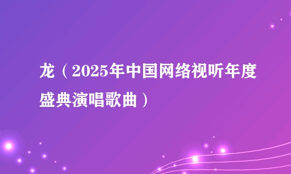 龙（2025年中国网络视听年度盛典演唱歌曲）