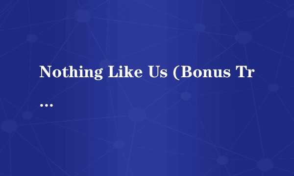 Nothing Like Us (Bonus Track)