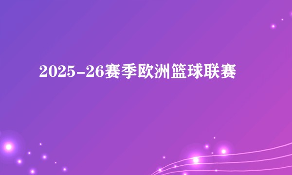 2025-26赛季欧洲篮球联赛