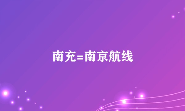 南充=南京航线
