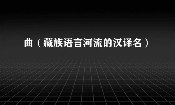 曲（藏族语言河流的汉译名）