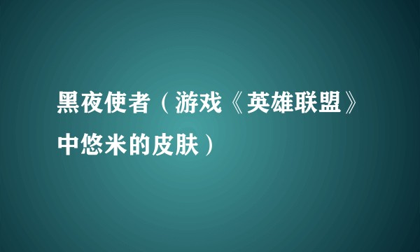 黑夜使者（游戏《英雄联盟》中悠米的皮肤）