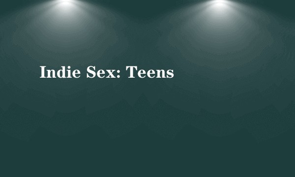 Indie Sex: Teens
