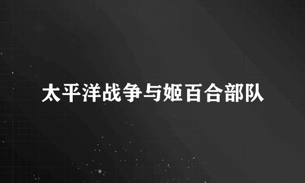 太平洋战争与姬百合部队