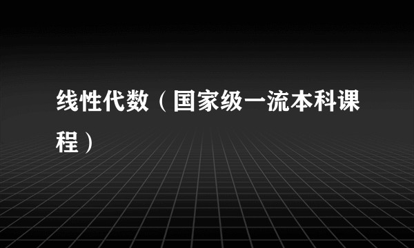 线性代数（国家级一流本科课程）