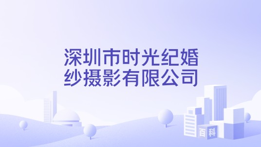 深圳市时光纪婚纱摄影有限公司