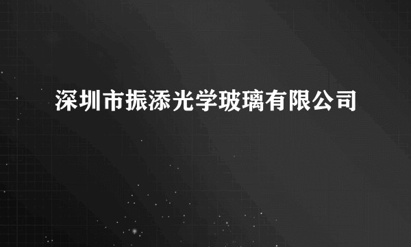 深圳市振添光学玻璃有限公司