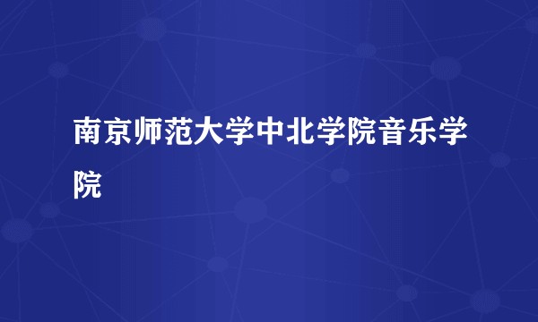 南京师范大学中北学院音乐学院