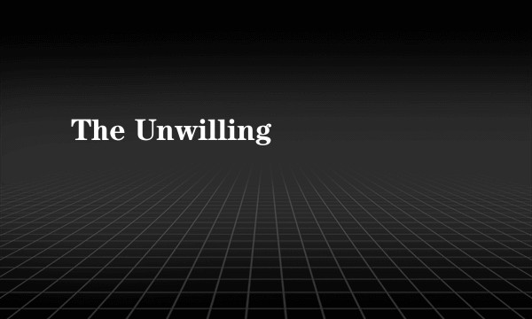The Unwilling