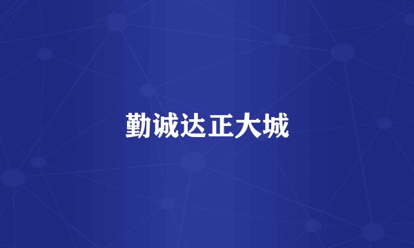 勤诚达正大城