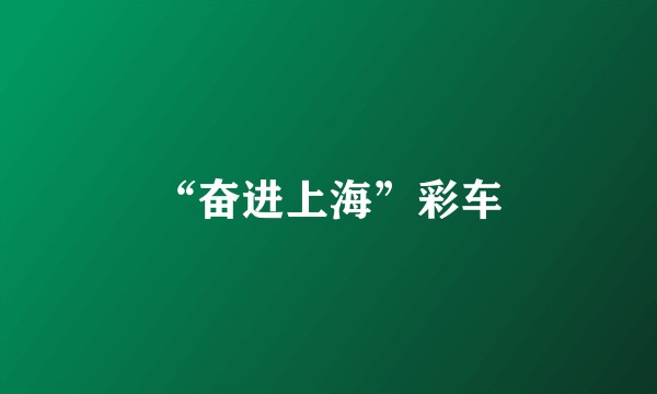 “奋进上海”彩车