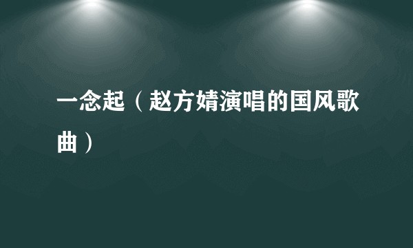 一念起（赵方婧演唱的国风歌曲）