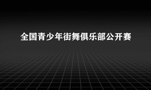 全国青少年街舞俱乐部公开赛