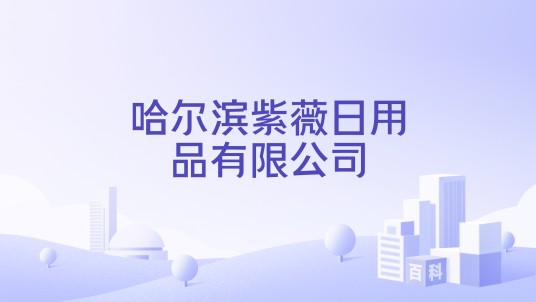 哈尔滨紫薇日用品有限公司