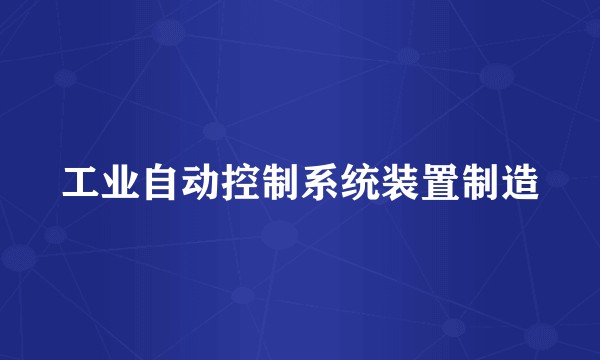 工业自动控制系统装置制造