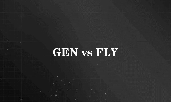 GEN vs FLY