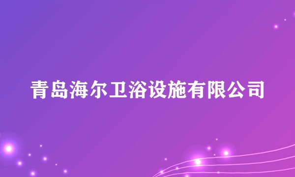 青岛海尔卫浴设施有限公司