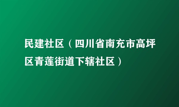 民建社区(四川省南充市高坪区青莲街道下辖社区)
