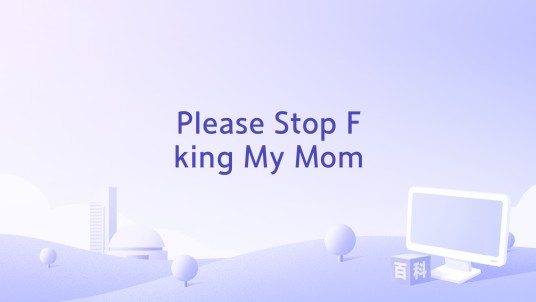 Please Stop F**king My Mom
