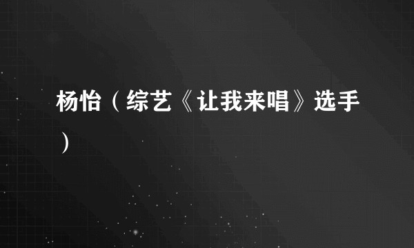 杨怡（综艺《让我来唱》选手）
