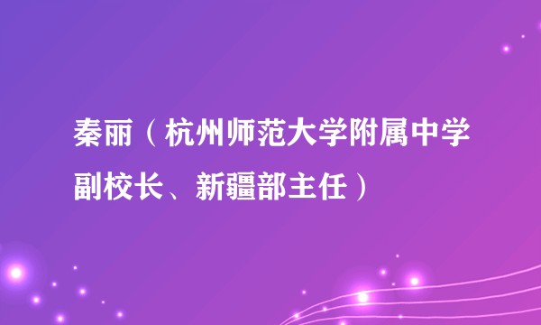 秦丽（杭州师范大学附属中学副校长、新疆部主任）