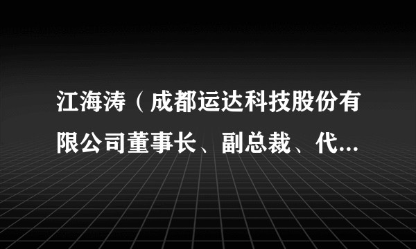 江海涛（成都运达科技股份有限公司董事长、副总裁、代理财务负责人）
