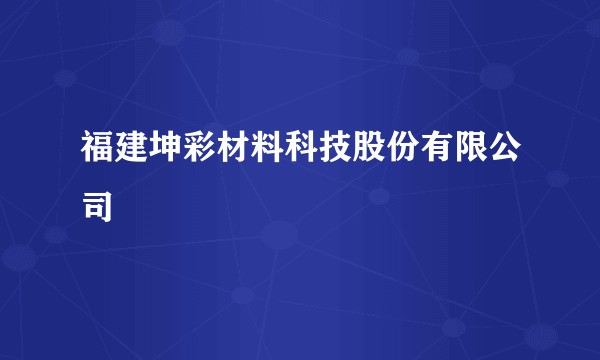 福建坤彩材料科技股份有限公司