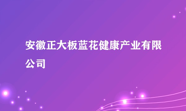 安徽正大板蓝花健康产业有限公司