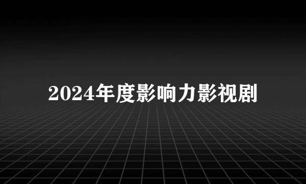 2024年度影响力影视剧