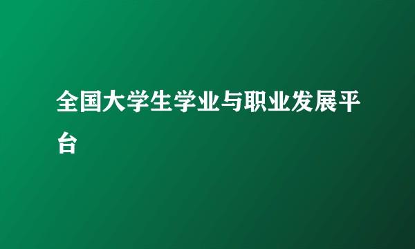 全国大学生学业与职业发展平台