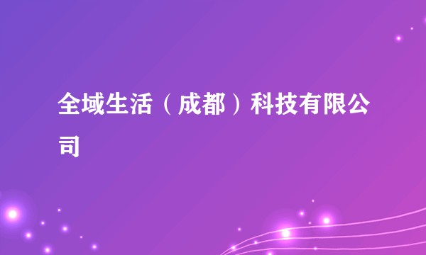 全域生活（成都）科技有限公司